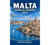 MALTA GUIDA DI VIAGGIO 2027: Scopri Valletta, Gozo e Comino con itinerari pratici, cucina locale e una storia mediterranea senza tempo