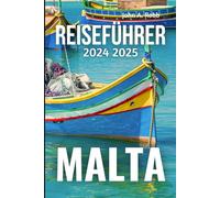 MALTA Reiseführer 2024 2025: Entdecken Sie die besten Orte, lokale Erlebnisse und praktische Tipps für eine unvergessliche Reise Einführung