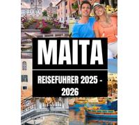 Malta Reiseführer 2025 - 2026: Insidertipps, Geheimtipps und leicht verständliche Reiserouten für das ultimative Mittelmeerabenteuer und eine unvergessliche Reise