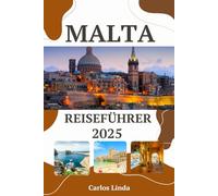 MALTA Reiseführer 2025: Ein vollständiger Reiseführer zu Maltas wichtigsten Sehenswürdigkeiten, Top-Attraktionen, Insider-Tipps, lokalen Geheimnissen und Reisehinweisen