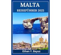 MALTA REISEFÜHRER 2025: Entdecken Sie antike Wunder, Ausflugsziele am Meer und Inselabenteuer, die darauf warten, erkundet zu werden