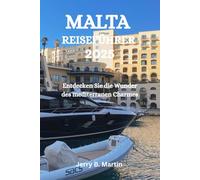 MALTA REISEFÜHRER 2025: Entdecken Sie die Wunder des mediterranen Charmes