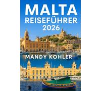 Malta Reiseführer 2026: Bucket List Abenteuer: Valletta & Grand Harbour, Mdina, Ħaġar Qim Tempel, Gozo & Comino Inselhüpfen, Kultur & versteckte Schätze