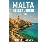Malta Reiseführer 2026: Der vollständige Reiseführer zu Sehenswürdigkeiten, Reiserouten, Insider-Tipps, Geheimtipps Juwelen und intelligente Reiseplanung
