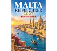 Malta Reiseführer 2027: Entdecken Sie Valletta, Gozo und Comino mit praktischen Reiseplänen, öffentlichen Verkehrsmitteln, Mdina, Tipps zum richtigen ... lokaler Küche, Stränden und Unterkünften