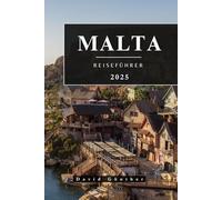MALTA REISEFÜHRER: Wichtige Informationen und Tipps zur Vorbereitung Ihrer Reise: Alles, was Sie vor Ihrer Reise wissen sollten