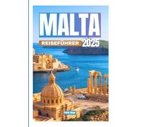 MALTA REISEFÜHRER2025: IhrultimativesHandbuchzurErkundungderhistorischen Inseln(Malta,GozoundderdreiStädte),atemberaubender LandschaftenundlebendigerKultur.