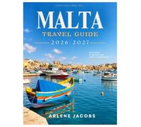 Malta Travel Guide 2026-2027: Explore Valletta, Mdina, Gozo, and Comino with Where to Stay and Eat, Beaches, Coastal Walks, Festivals, Local Tips, and Easy 3, 5, and 7 Day Itineraries