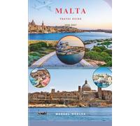 MALTA TRAVEL GUIDE 2026-2027: Hidden Gems, Local Experiences, Historic Wonders & Flexible Itineraries for First-Time Visitors and Returning Travelers