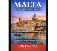 MALTA TRAVEL GUIDE 2026: Valletta, Gozo & Comino: Local Tips, Hidden Gems, Scenic Walks, Food Experiences, and Itineraries