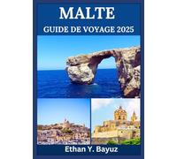 MALTE GUIDE DE VOYAGE 2025: Découvrez des merveilles anciennes, des escapades en bord de mer et des aventures insulaires qui attendent d'être explorées