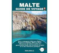 MALTE GUIDE DE VOYAGE: Votre compagnon idéal pour Malte : Explorez La Valette, Mdina et Gozo, découvrez des trésors cachés, la gastronomie locale, des ... en plein air et des itinéraires pratiques