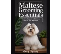 MALTESE GROOMING ESSENTIALS: Tools, Techniques, and Timeless Care for Your Dog’s Coat