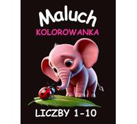Maluch. Kolorowanka. Liczby 1-10.: Liczę i poznaję pierwsze literki. Idealna dla najmłodszych dzieci w wieku 1-3, 2-4 lat.