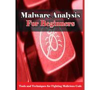 Malware Analysis for beginners: Tools and Techniques for Fighting Malicious Code