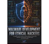 Malware Development for Ethical Hackers: A Complete Hands-On Guide to Building Offensive Security Tools, Shellcode, C2 Frameworks, and EDR Evasion from First Principles