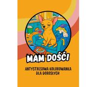 MAM DOŚĆ! Antystresowa kolorowanka dla dorosłych z kończącą się cierpliwością - 50 zabawnych ilustracji, które pomogą Ci rozładować napięcie i odreagować ciężki dzień. Idealna na stres.