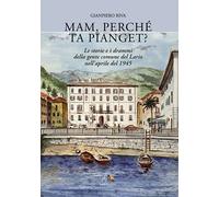 Mam, perché ta pianget? Musso, Dongo, Germasino e Mezzagra, aprile 1945 - ...