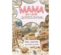 Mama am Limit - Für alle Mütter, die auch mal sagen: Heute war echt scheiße!: Mama Journal mit über 100 Seiten