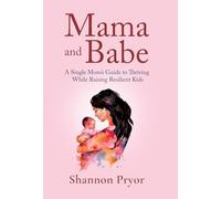Mama and Babe: A Single Mom's Guide To Thriving While Raising Resilient Kids