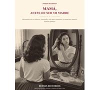 Mamá, antes de ser mi madre: Recuerdos de tu infancia, juventud y vida para conversar y conservar nuestra historia familiar