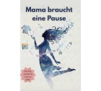 Mama braucht eine Pause: Arbeitsbuch mit Ausmalbildern, Reflexionsübungen, Journaling und kleinen Auszeiten für mehr Gelassenheit im Mama-Alltag
