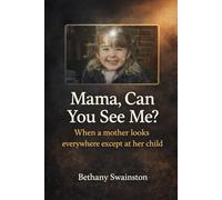 Mama, Can You See Me?: What Happens When a Mother Looks Everywhere Except at Her Child