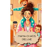 Mama-Chaos Deluxe - Überleben zwischen Lego, Wäschebergen und schlaflosen Nächten: Der ehrliche Mama-Ratgeber für den täglichen Wahnsinn