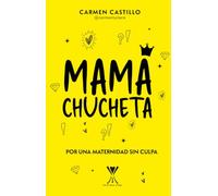 Mamá chucheta: Por una maternidad sin culpa
