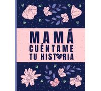 Mamá, Cuéntame Tu Historia: 100 Preguntas Para Viajar a Tu Pasado y Guardarlo en Mi Corazón: Un regalo para mamá, con amor y curiosidad
