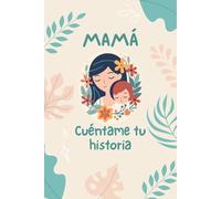 Mamá, Cuéntame Tu Historia: Un Diario de Recuerdos para Mamá: Un diario para que mamá comparta sus recuerdos y vivencias con su familia. (Spanish Edition)
