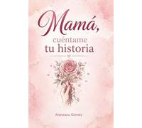 Mamá, cuéntame tu historia: Un libro de preguntas para conocer tu historia, guardar recuerdos y crear un legado familiar para siempre.