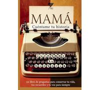 Mamá, cuéntame tu historia: Un libro de preguntas para conservar tu vida, tus recuerdos y tu voz para siempre.