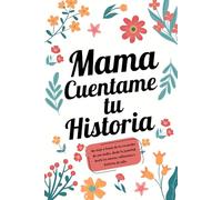 Mama Cuentame tu Historia: Un viaje por los recuedos de una madre:de la juventud a los amores, reflexiones e historias de vida.