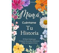 Mamá, Cuéntame, Yo Quiero Escuchar Tu Historia: Un Diario Guiado para Contar Tu Historia, Compartir Reflexiones y Dejar un Legado de Amor