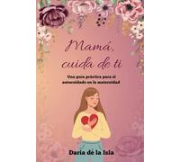 Mamá, cuida de ti: Una guía práctica para el autocuidado en la maternidad