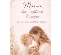 Mama , das möchte ich dir sagen - Ein liebevolles Ausfüllbuch für Kinder: Premium Erinnerungsbuch für Mama - mit Platz für bis zu 5 Kinder & je 35 ... voller Liebe, Erinnerungen & Familienmomente