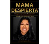 MAMA DESPIERTA® - Integrale und finanzielle Transformation: Das unverzichtbare Werkzeug im Leben jeder lateinamerikanischen Mutter, die nach Deutschland migriert