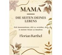 Mama - Die Seiten deines Lebens: Dich kennenzulernen, dich zu verstehen, dich in meinem Herzen zu bewahren.