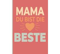 Mama du bist die Beste: Notizbuch für die beste Mama der Welt - 120 Seiten, fein liniert, nummeriert - Geschenkidee für Muttertag, Geburtstag oder einfach so