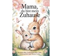 Mama, du bist mein Zuhause: Ein liebevolles Vorlesebuch über Nähe, Geborgenheit und Mamas Liebe