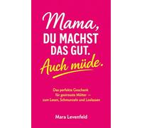 Mama, du machst das gut. Auch müde.: Das perfekte Geschenk für gestresste Mütter - zum Lesen, Schmunzeln und Loslassen