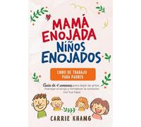 Mamá enojada, niños enojados: Libro de trabajo para padres: Guía de 4 semanas para dejar de gritar, manejar el enojo y fortalecer la conexión con tus hijos