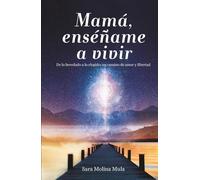 Mamá, enséñame a vivir: De lo heredado a lo elegido: un camino de amor y libertad