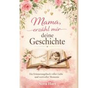 Mama, erzähl mir deine Geschichte: Ein Erinnerungsbuch voller Liebe, Erinnerungen und wertvoller Lebensmomente
