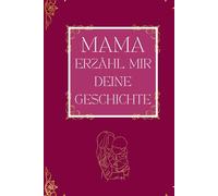Mama, erzähl mir deine Geschichte.: Ein liebevolles Erinnerungsbuch voller Herz, Nähe und unbezahlbarer Momente - zum Festhalten, Teilen und für immer Bewahren.