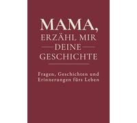 Mama, erzähl mir deine Geschichte.: Ein liebevolles Erinnerungsbuch voller Herz, Nähe und unbezahlbarer Momente - zum Festhalten, Teilen und für immer Bewahren.