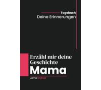 Mama, erzähl mir deine Geschichte: Ein liebevolles Muttertagsgeschenk Buch - Erinnerungen, Briefe und persönliche Momente für Kinder, Enkel und Familie