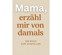 Mama, erzähl mir von damals: Muttertag, Geburtstag, Geschenkidee