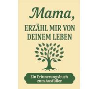 Mama, erzähl mir von deinem Leben - Ein Erinnerungsbuch, das Generationen verbindet: Das persönliche Erinnerungsalbum für Mütter - zum Ausfüllen, ... zum Geburtstag, Muttertag oder zu Weihnachten